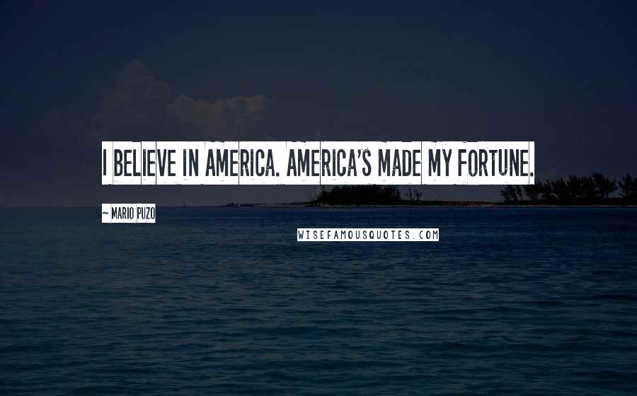 Mario Puzo Quotes: I believe in America. America's made my fortune.