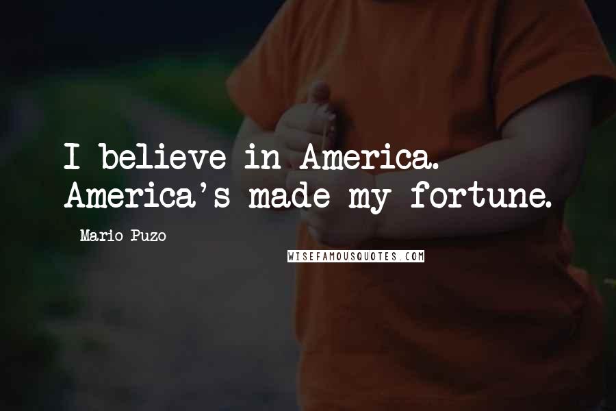 Mario Puzo Quotes: I believe in America. America's made my fortune.