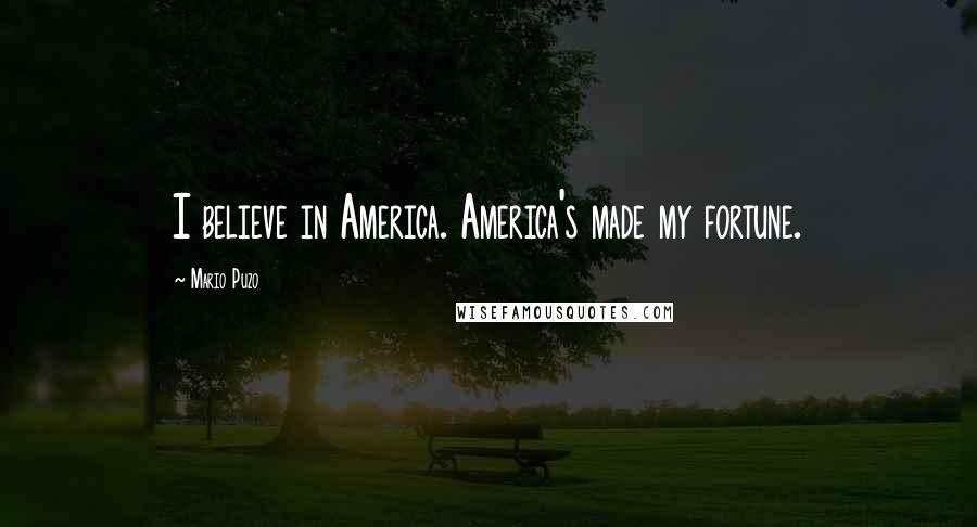 Mario Puzo Quotes: I believe in America. America's made my fortune.