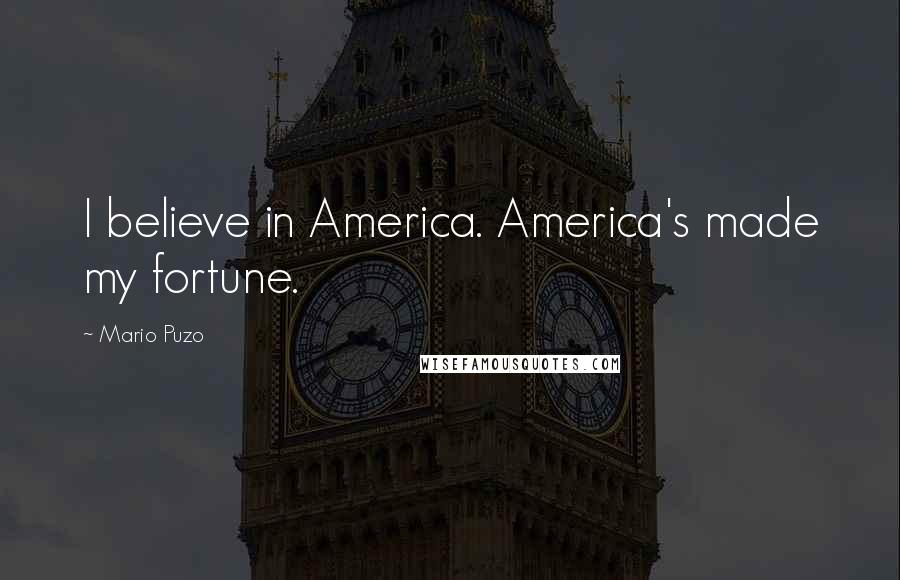 Mario Puzo Quotes: I believe in America. America's made my fortune.
