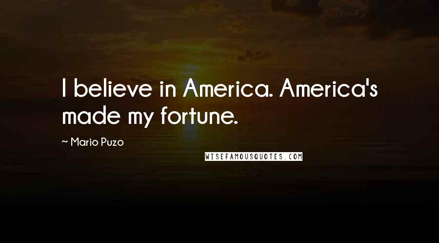 Mario Puzo Quotes: I believe in America. America's made my fortune.