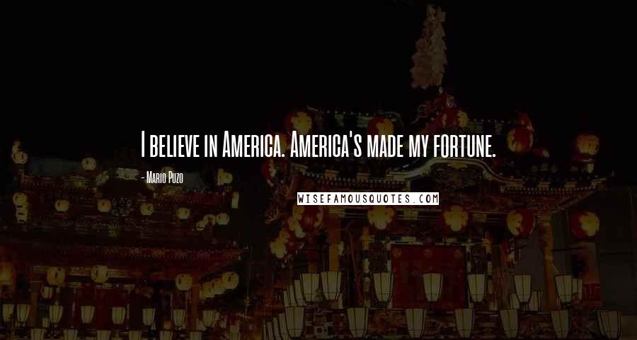 Mario Puzo Quotes: I believe in America. America's made my fortune.