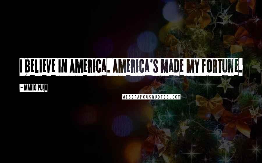 Mario Puzo Quotes: I believe in America. America's made my fortune.
