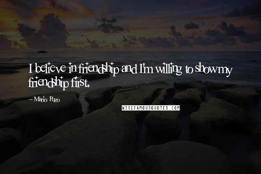 Mario Puzo Quotes: I believe in friendship and I'm willing to show my friendship first.