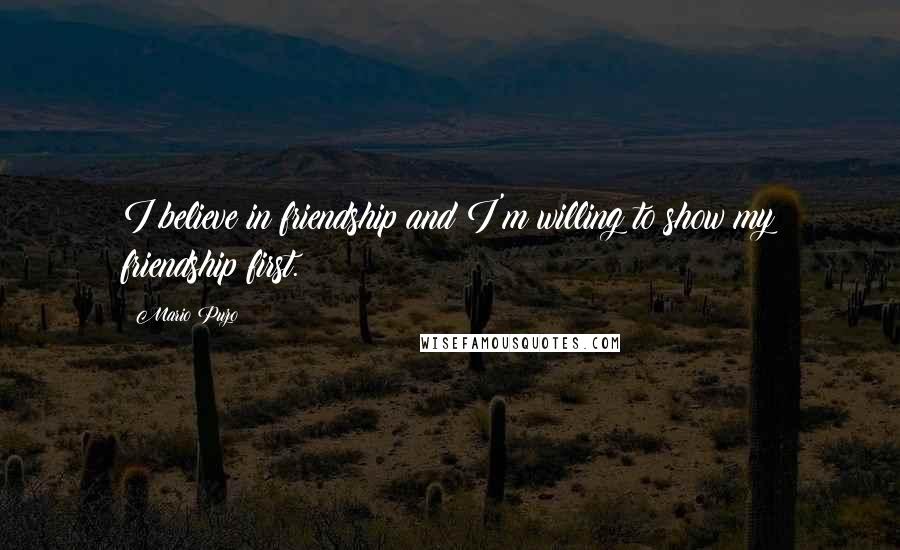 Mario Puzo Quotes: I believe in friendship and I'm willing to show my friendship first.