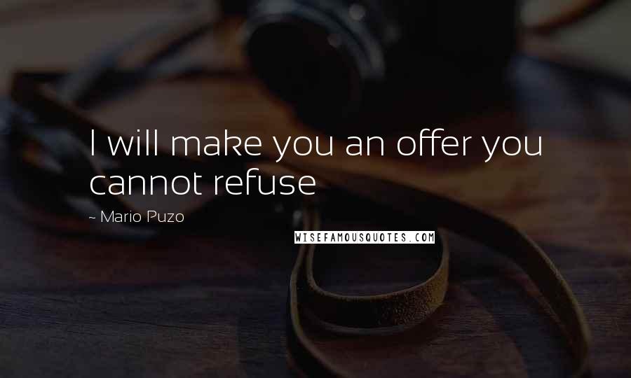 Mario Puzo Quotes: I will make you an offer you cannot refuse