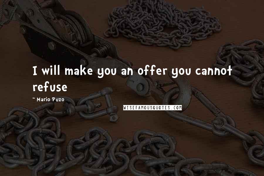 Mario Puzo Quotes: I will make you an offer you cannot refuse