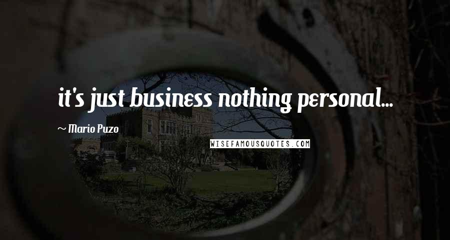 Mario Puzo Quotes: it's just business nothing personal...