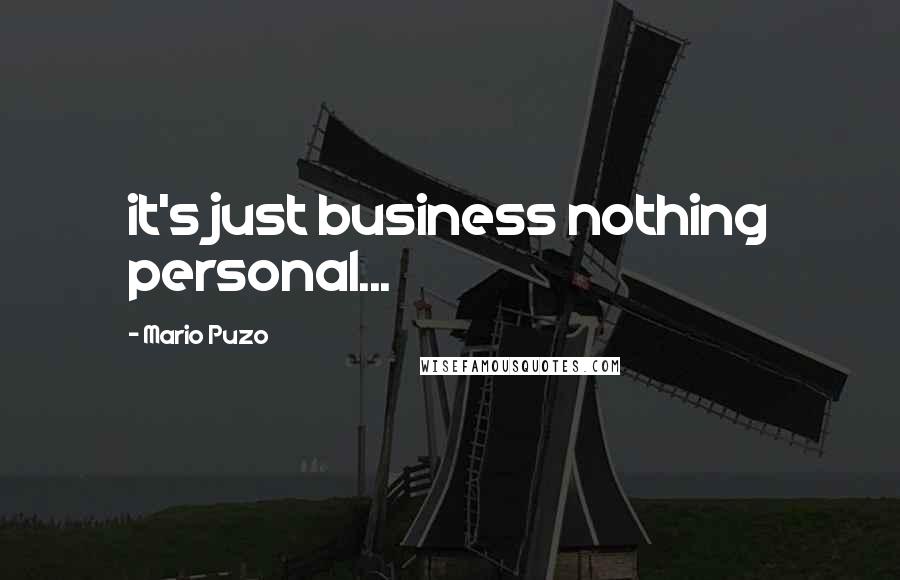 Mario Puzo Quotes: it's just business nothing personal...