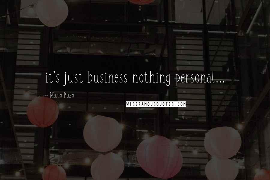 Mario Puzo Quotes: it's just business nothing personal...