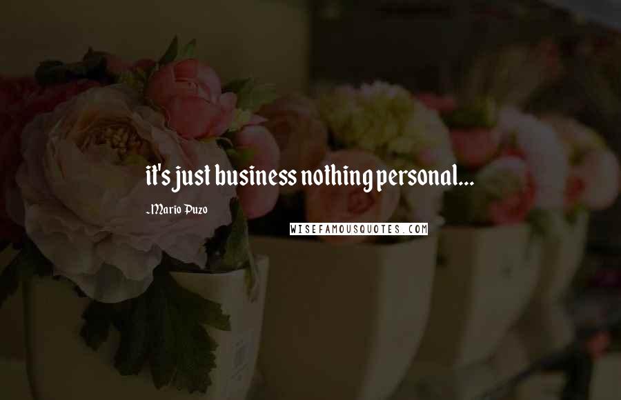 Mario Puzo Quotes: it's just business nothing personal...