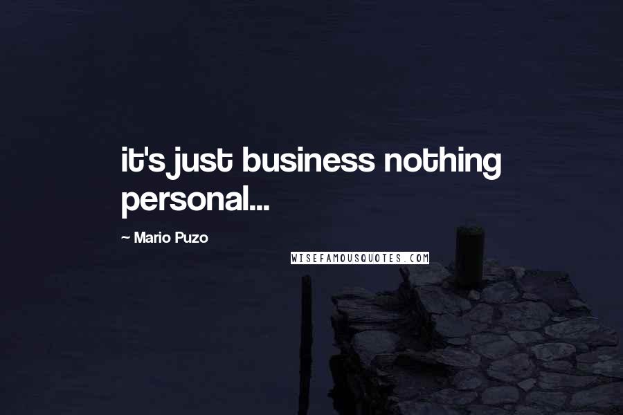 Mario Puzo Quotes: it's just business nothing personal...