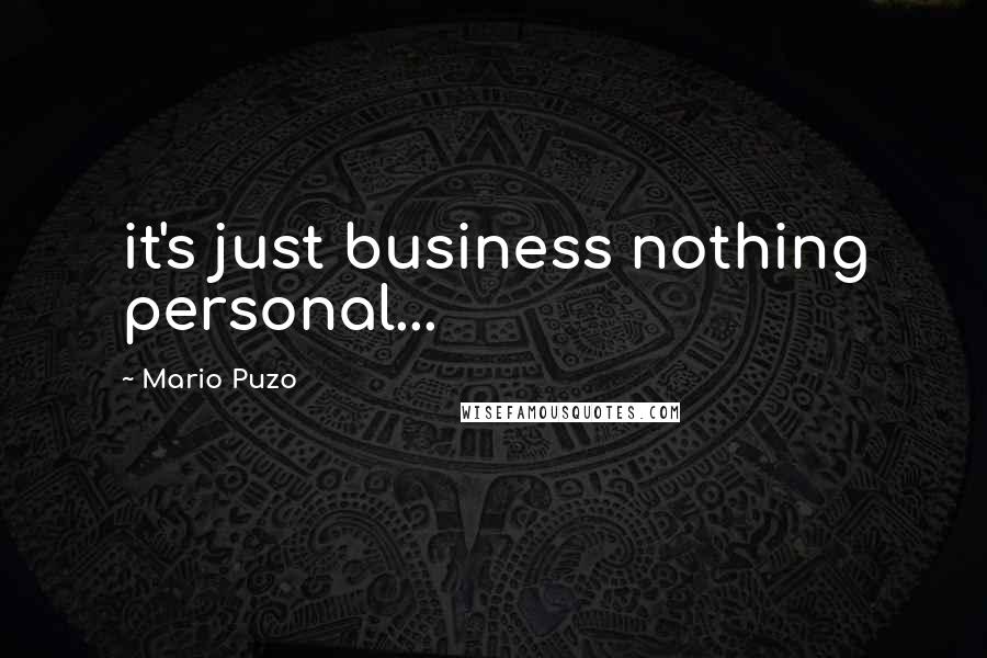 Mario Puzo Quotes: it's just business nothing personal...