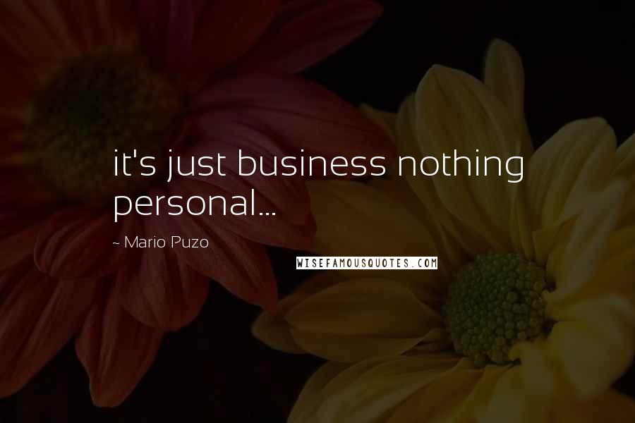 Mario Puzo Quotes: it's just business nothing personal...