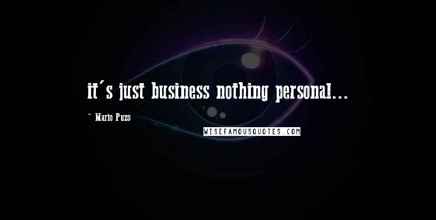 Mario Puzo Quotes: it's just business nothing personal...