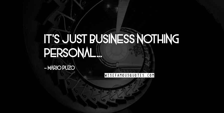 Mario Puzo Quotes: it's just business nothing personal...