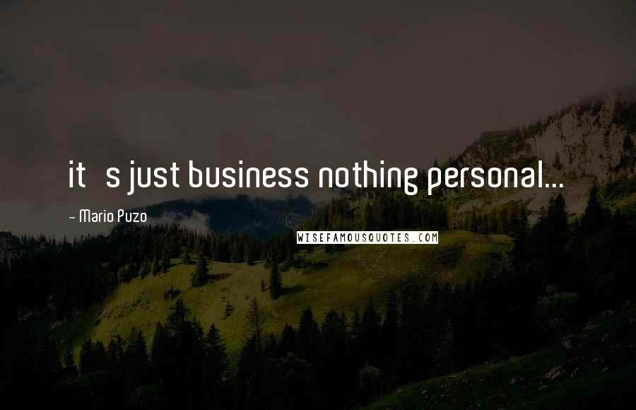 Mario Puzo Quotes: it's just business nothing personal...