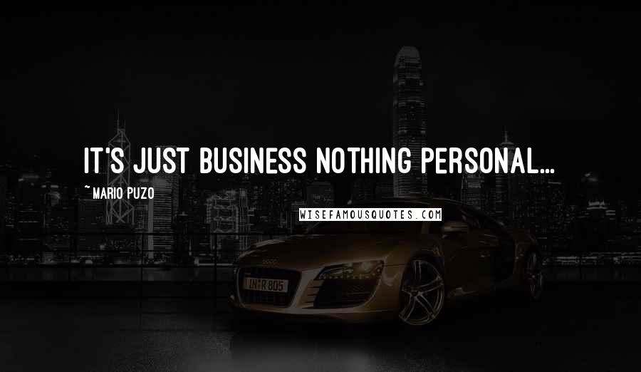 Mario Puzo Quotes: it's just business nothing personal...