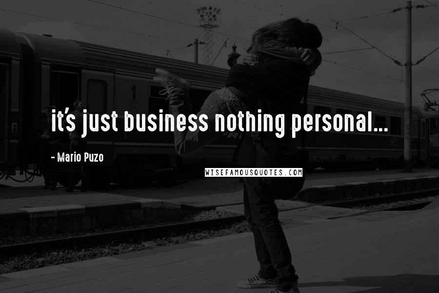 Mario Puzo Quotes: it's just business nothing personal...