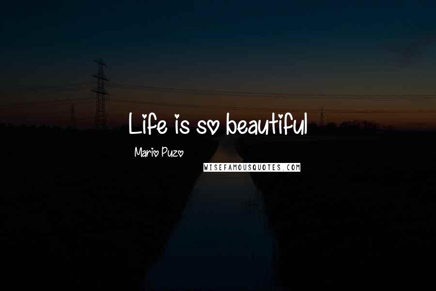 Mario Puzo Quotes: Life is so beautiful