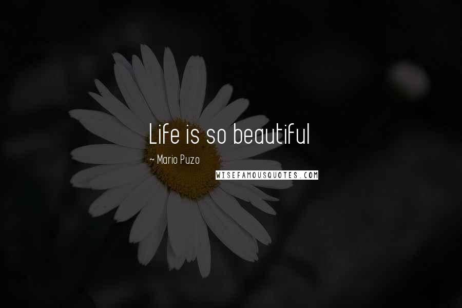 Mario Puzo Quotes: Life is so beautiful