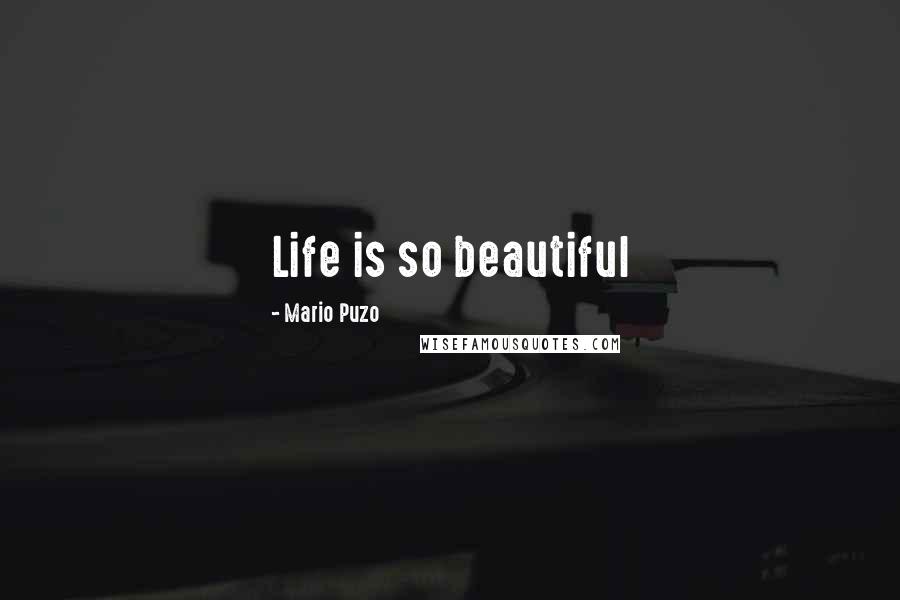 Mario Puzo Quotes: Life is so beautiful