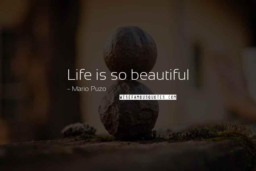 Mario Puzo Quotes: Life is so beautiful