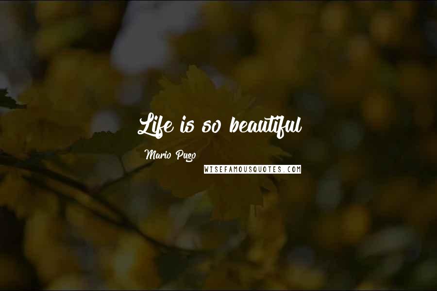 Mario Puzo Quotes: Life is so beautiful