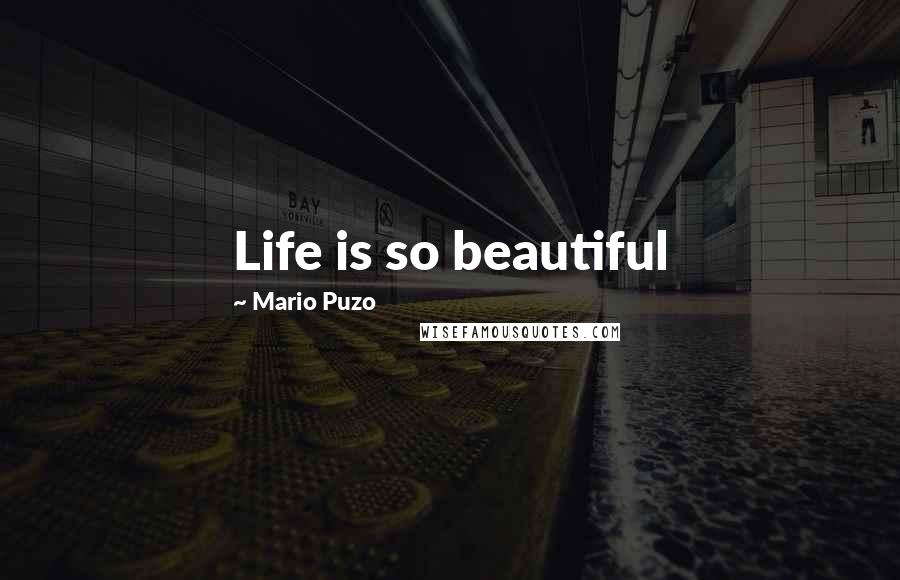 Mario Puzo Quotes: Life is so beautiful