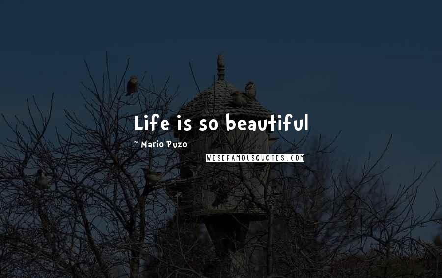 Mario Puzo Quotes: Life is so beautiful
