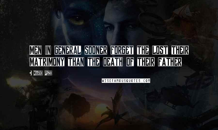 Mario Puzo Quotes: Men in general sooner forget the lost their matrimony than the death of their father