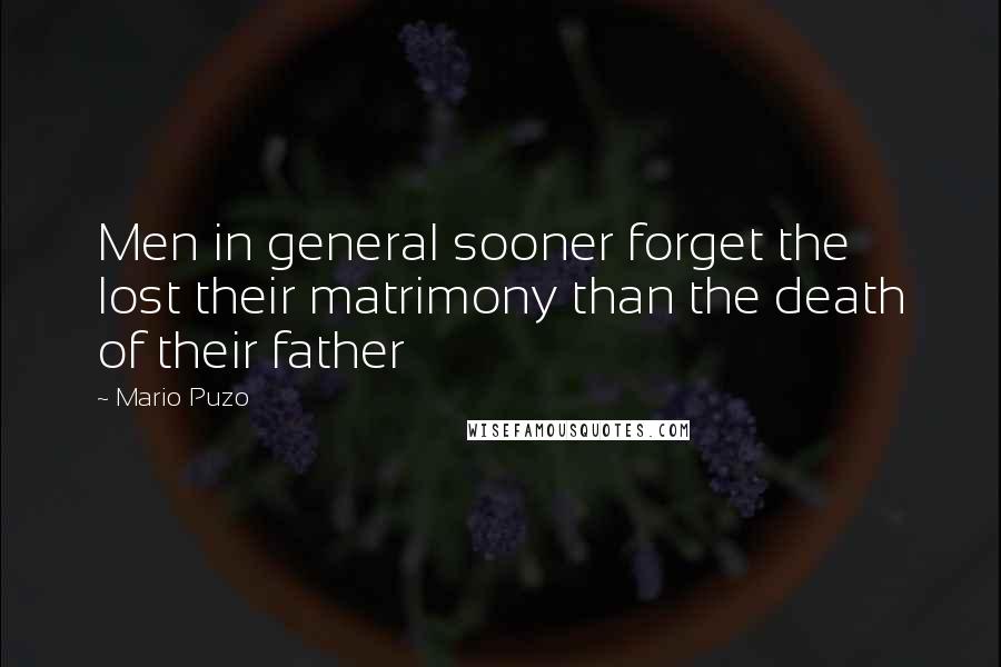 Mario Puzo Quotes: Men in general sooner forget the lost their matrimony than the death of their father