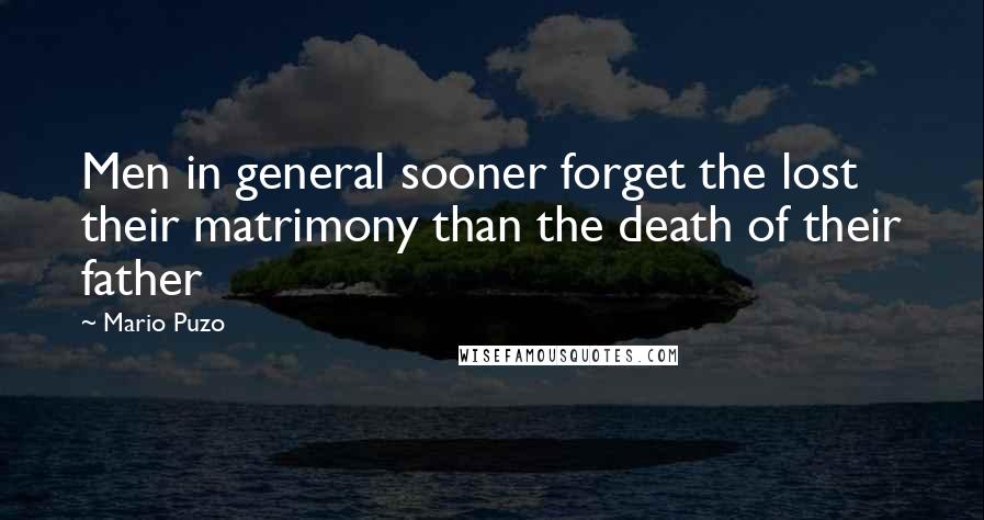 Mario Puzo Quotes: Men in general sooner forget the lost their matrimony than the death of their father