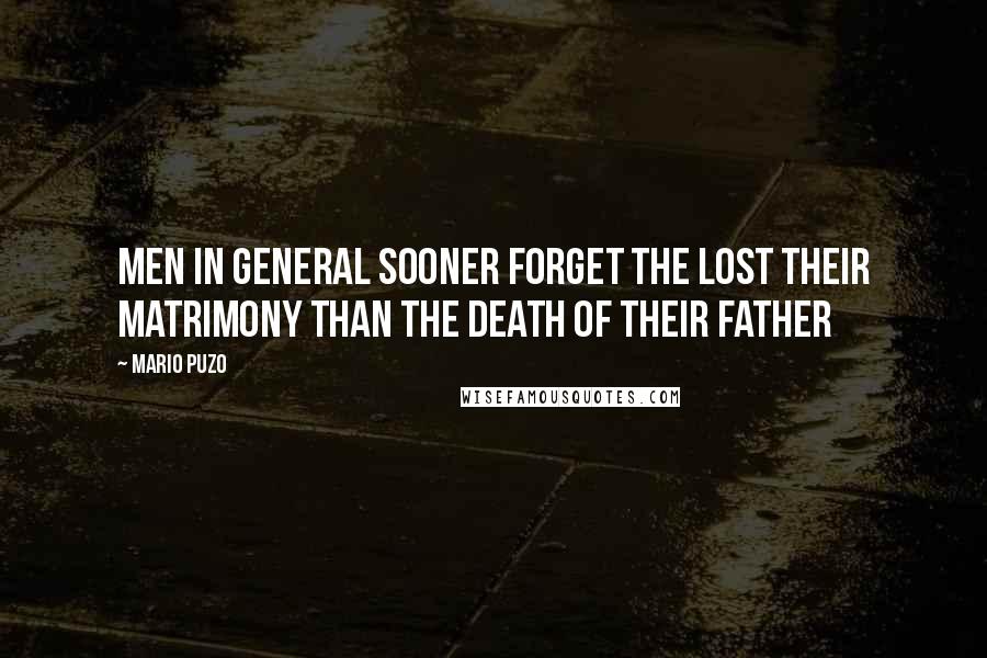 Mario Puzo Quotes: Men in general sooner forget the lost their matrimony than the death of their father