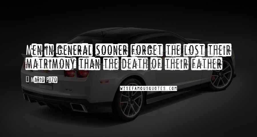 Mario Puzo Quotes: Men in general sooner forget the lost their matrimony than the death of their father