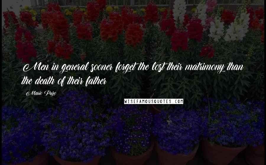 Mario Puzo Quotes: Men in general sooner forget the lost their matrimony than the death of their father