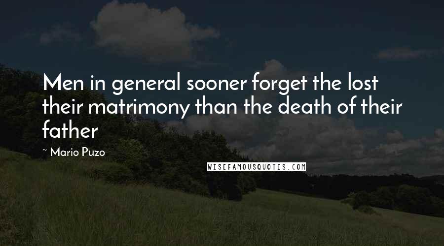 Mario Puzo Quotes: Men in general sooner forget the lost their matrimony than the death of their father