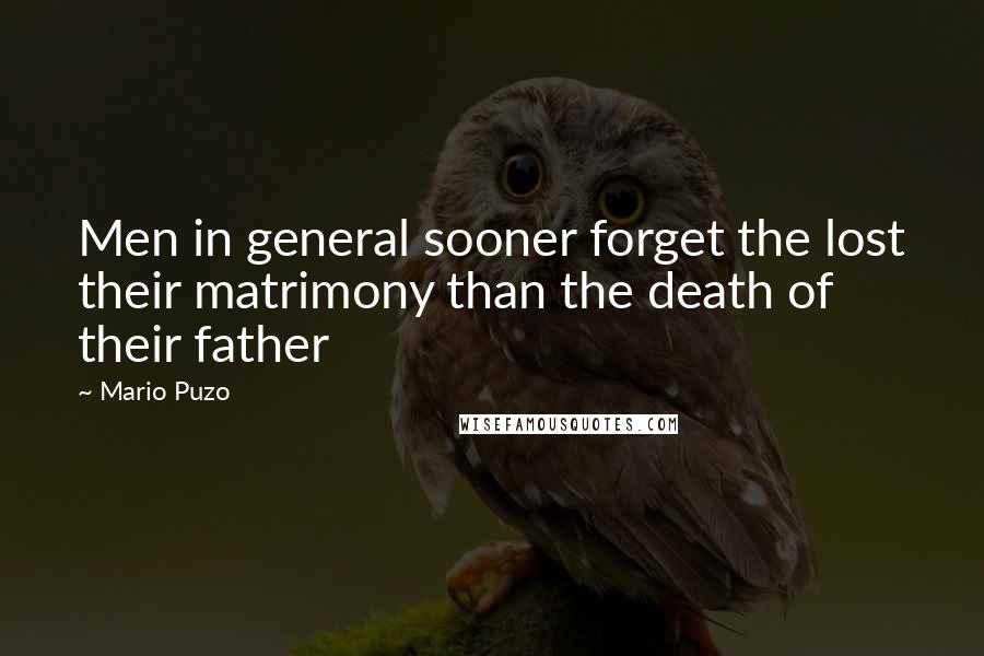 Mario Puzo Quotes: Men in general sooner forget the lost their matrimony than the death of their father