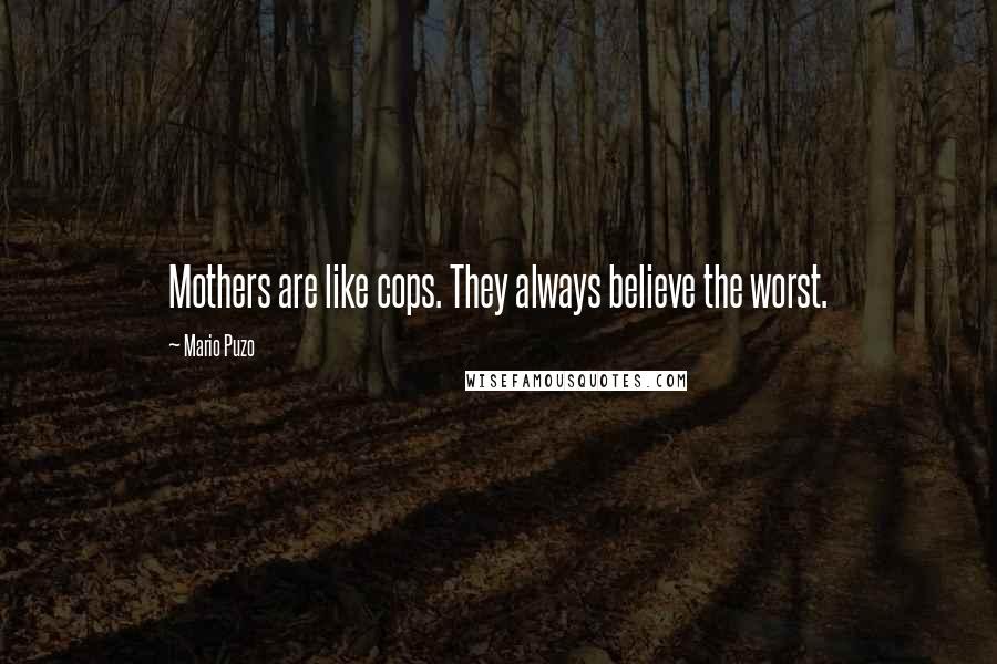 Mario Puzo Quotes: Mothers are like cops. They always believe the worst.