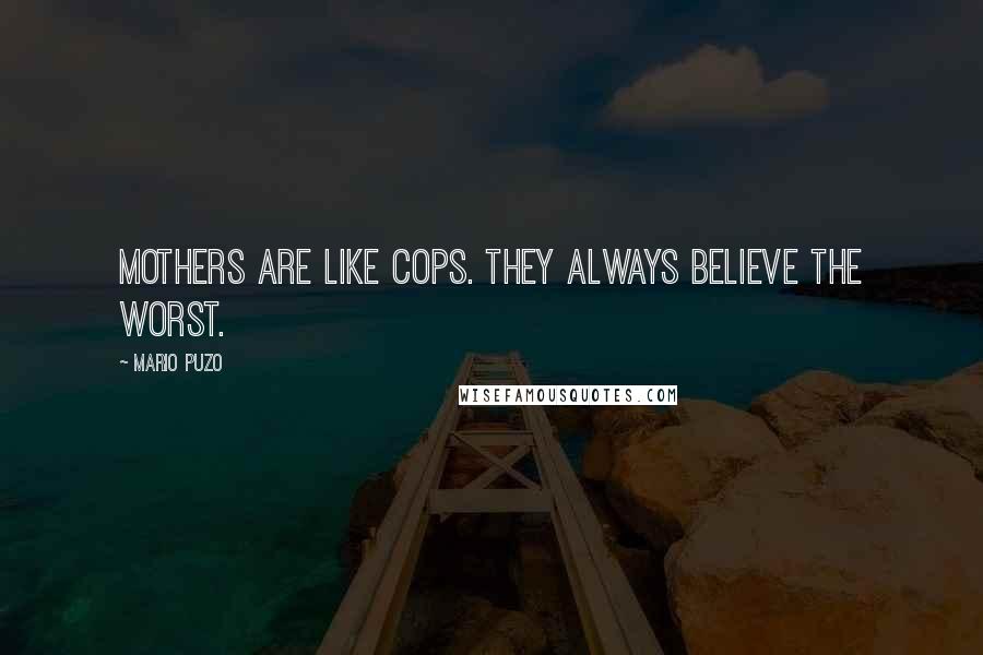 Mario Puzo Quotes: Mothers are like cops. They always believe the worst.