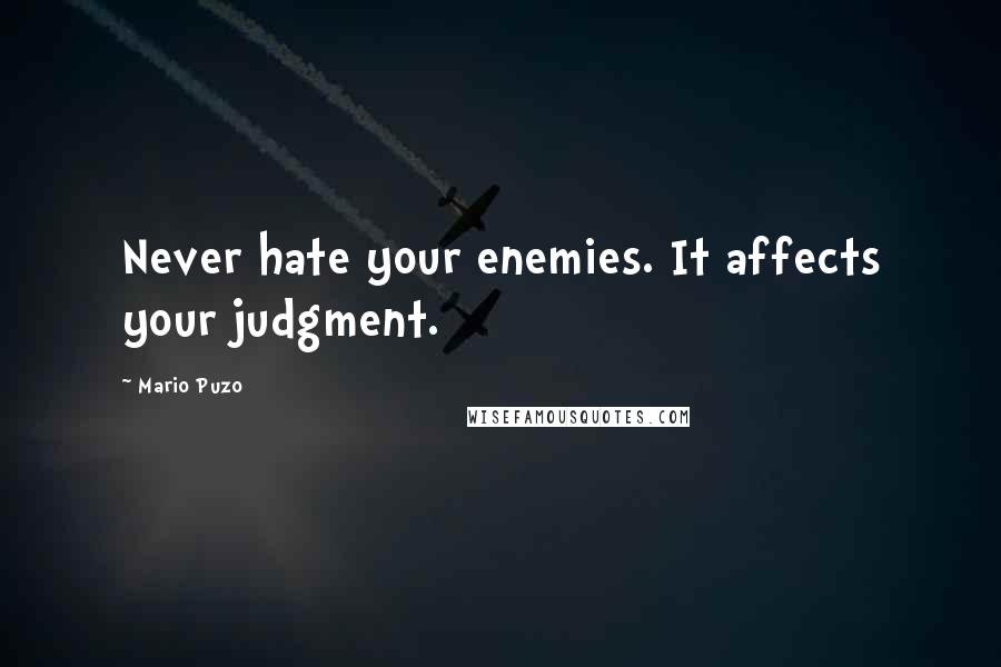 Mario Puzo Quotes: Never hate your enemies. It affects your judgment.