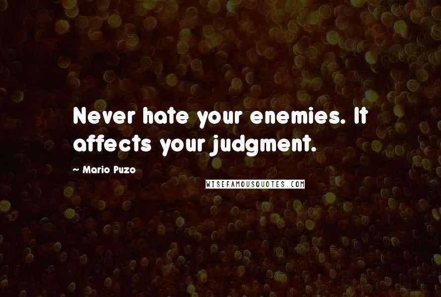 Mario Puzo Quotes: Never hate your enemies. It affects your judgment.