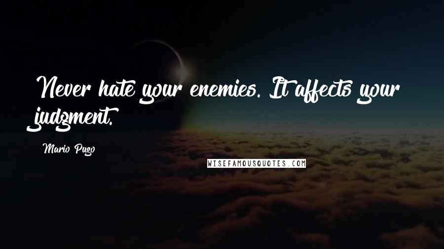 Mario Puzo Quotes: Never hate your enemies. It affects your judgment.