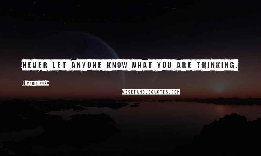 Mario Puzo Quotes: Never let anyone know what you are thinking.