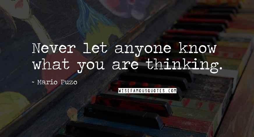 Mario Puzo Quotes: Never let anyone know what you are thinking.