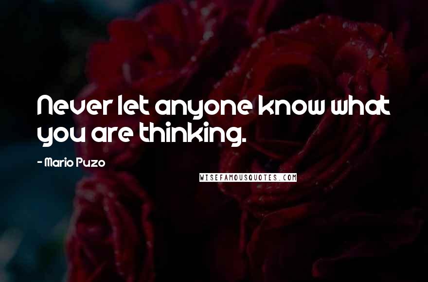 Mario Puzo Quotes: Never let anyone know what you are thinking.