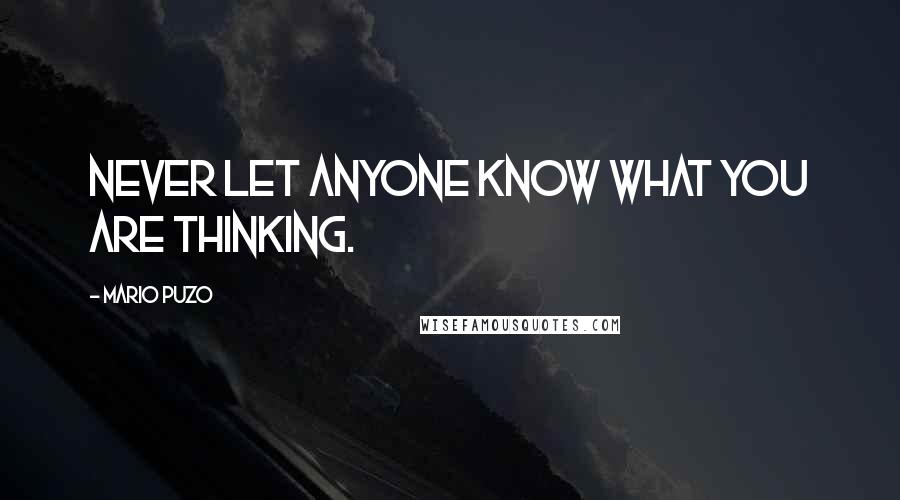 Mario Puzo Quotes: Never let anyone know what you are thinking.