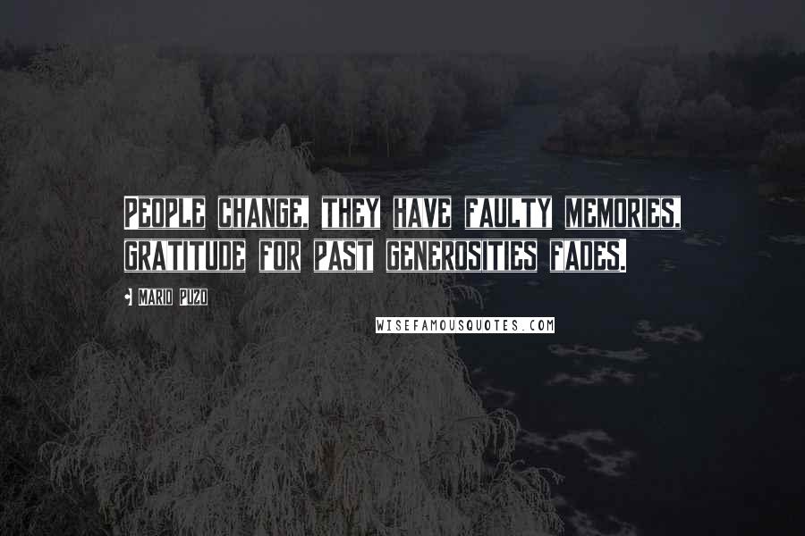 Mario Puzo Quotes: People change, they have faulty memories, gratitude for past generosities fades.