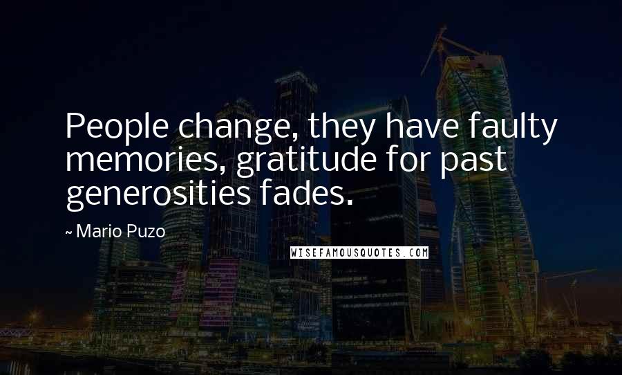 Mario Puzo Quotes: People change, they have faulty memories, gratitude for past generosities fades.