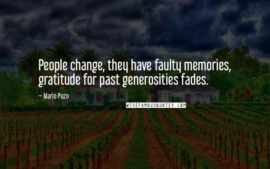 Mario Puzo Quotes: People change, they have faulty memories, gratitude for past generosities fades.